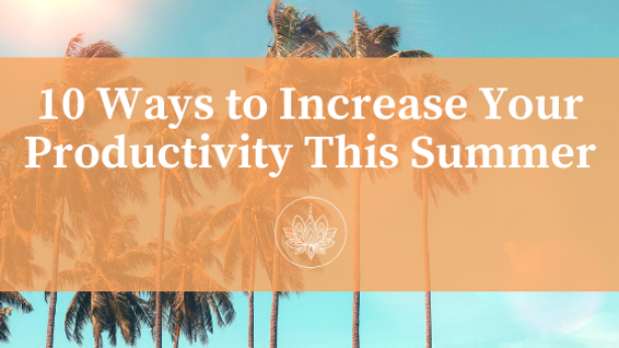 10 Ways to Increase Your Productivity This Summer