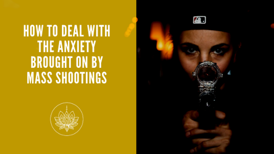 How to Deal with the Anxiety Brought on by Mass Shootings