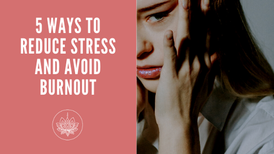 5 Ways to Reduce Stress and Avoid Burnout