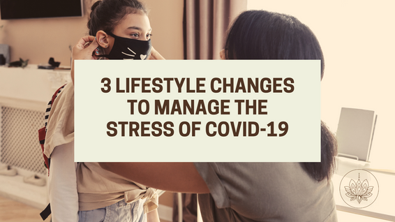 3 Lifestyle Changes to Manage the Stress of Covid-19
