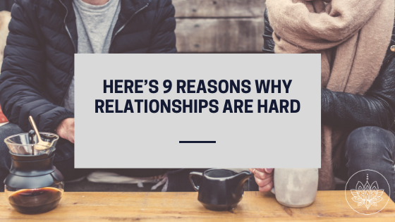 Here’s 9 Reasons Why Relationships Are Hard